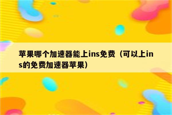 苹果海外免费加速器_苹果海外免费加速器有哪些